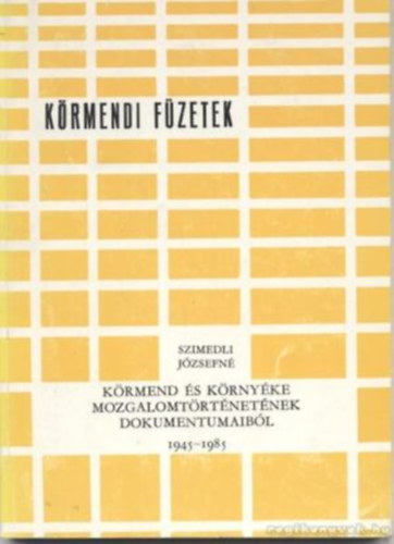 Szimedli J�zsefn� - K�rmend �s k�rny�ke mozgalomt�rt�net�nek dokumentumaib�l 1945-1985 - K�rmendi f�zetek