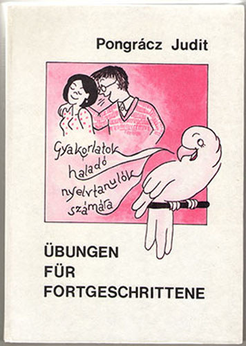 Pongr�cz Judit - �ber f�r Fortgeschrittene Gyakorlatok halad� nyelvtanul�k sz�m�ra