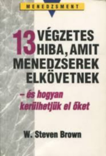 W. Steven Brown - 13 v�gzetes hiba, amit menedzserek elk�vetnek