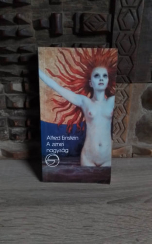 Ara-Kovács Attila Alfred Einstein (szerk.), Kerényi Gábor (ford.) - A zenei nagyság (Größe in der Musik) - Kerényi Gábor fordításában