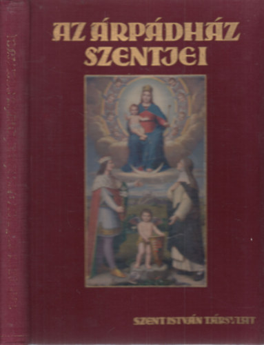 Tarczai György - Az Árpádház szentjei (nem reprint, I.kiadás)