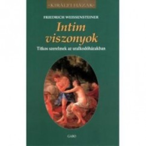 Friedrich Weissensteiner - Intim viszonyok - Titkos szerelmek az uralkodhzakban