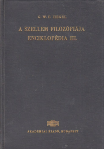 G.W.F. Hegel - A filoz�fiai tudom�nyok enciklop�di�j�nak alapvonalai III. - A szellem filoz�fi�ja