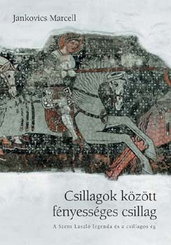 Jankovics Marcell - Csillagok k�z�tt f�nyess�ges csillag - A Szent L�szl� legenda �s...