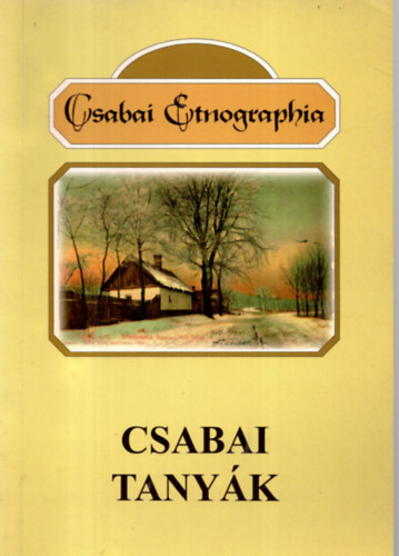 Dedinszky Gyula - Zahoran Gyrgy - Csabai etnographia 3.- Csabai tanyk (Munkaeszkzk s munka a bkscsabai szlovk kzpparaszti gazdasgban a XX. szzad elejn)
