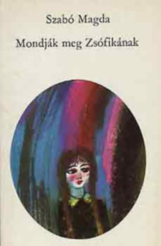 Szabó Magda - Mondják meg Zsófikának