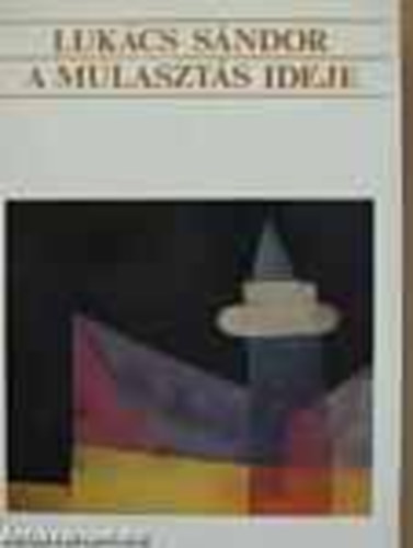 Luk�cs S�ndor - A Mulaszt�s ideje (Dedik�lt!)