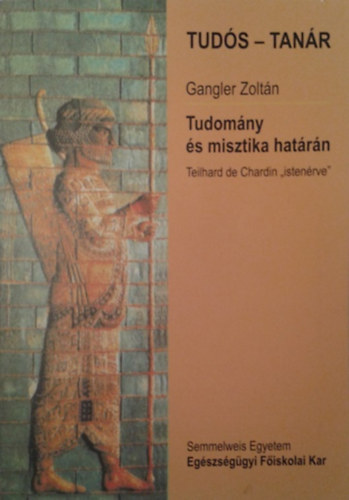 Gangler Zolt�n - Tudom�ny �s misztika hat�r�n - Teilhard de Chardin "isten�rve"