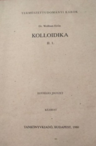 Dr. Wolfram Ervin - Kolloidika II/1.- a Term�szettudom�nyi Karok vegy�szm�rn�khallgat�i sz�m�ra