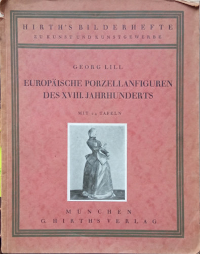 Georg Lill - Europische Pozellanfiguren des XVIII. Jahrhuderts - Mit 24 Tafeln