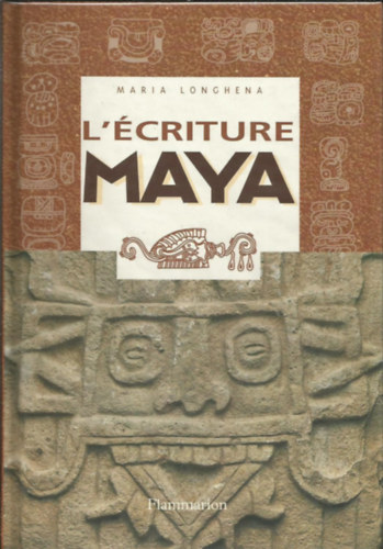Maria Longhena - L'Écriture maya: Portrait d'une civilisation a travers ses signes