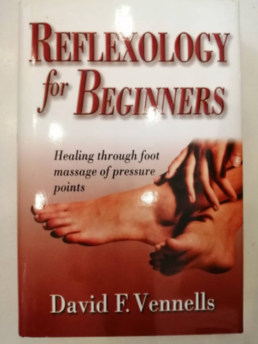 David F. Vennells - Reflexology for Beginners : Healing Through Foot Massage of Pressure Points