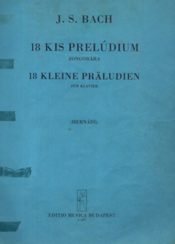 J. S. Bach - 18 kis preldium zongorra - 18 kleine Praludien fr Klavier + Magyarz jegyzetek Bach 18 kis preldiumhoz - Erlauternde Bemerkungen zu Bachs 18 kleine Praludien (2 fzet)