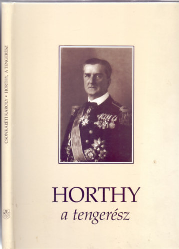 Csonkarti Kroly - Horthy, a tengersz