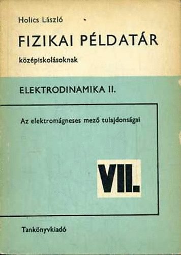 Holics Lszl - Fizikai pldatr kzpiskolsoknak VII. Elektrodinamika II.
