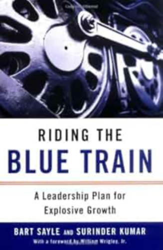Bart Sayle - Riding the Blue Train: A Leadership Plan for Explosive Growth (Vezet�i terv a robban�sszer� n�veked�s�rt)