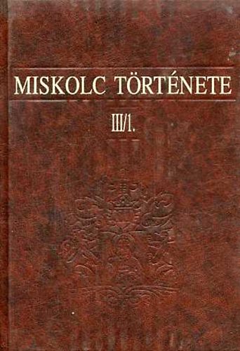 Farag Tams Dobrossy Istvn - Miskolc trtnete III/1-2. 1702-1847-ig