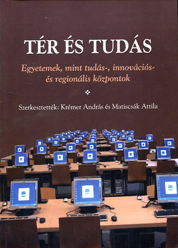 Krmer Andrs - Matiscsk Attila (szerk.) - Tr s tuds - Egyetemek, mint tuds-, innovcis- s regionlis kzpontok
