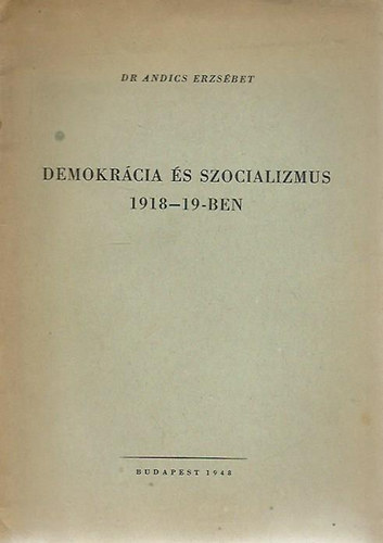 Dr. Andics Erzsbet - Demokrcia s szocializmus 1918-1--ben
