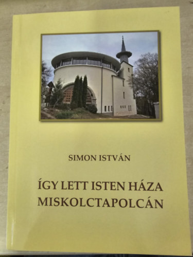 Simon István - Így lett Isten háza Miskolctapolcán