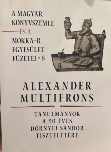 Monok Istvn Perger Pter - Alexander Multifrons - Tanulmnyok a 90 ves Drnyei Sndor Tiszteletre