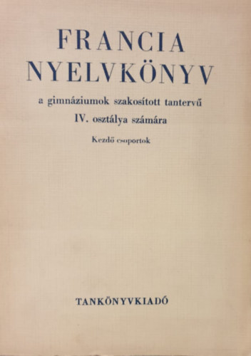 Kóczián Rozália - Pataki Pál - Francia nyelvkönyv a gimnázium szakosított tantervű IV. osztálya számára (Kezdő csoportok)