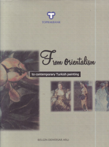 Belgin Demirsar Arli - From Orientalism to Contemporary Turkish Painting