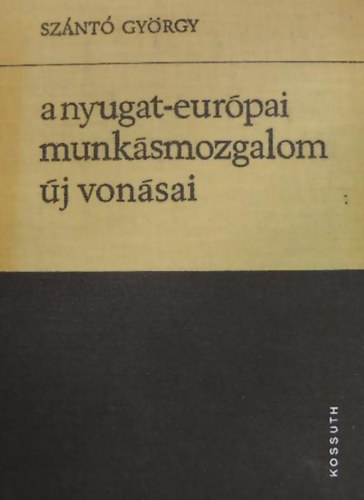 Szántó György - A nyugat-európai munkásmozgalom új vonásai