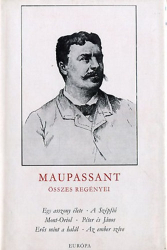 Guy De Maupassant - Maupassant összes regényei I.