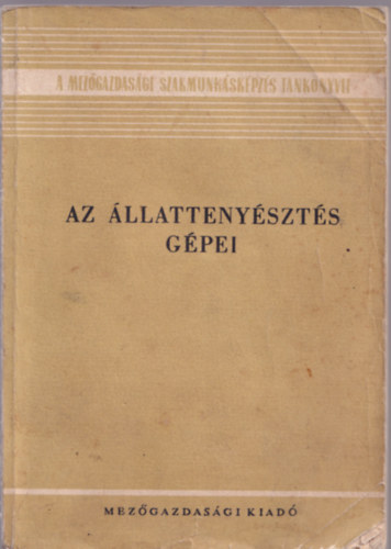 Vigh Pál - Az állattenyésztés gépei- A mezőgazdasági szakmunkásképzés tankönyvei