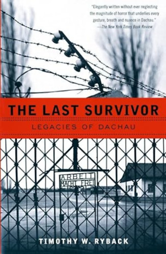 Timothy W. Ryback - The Last Survivor - Legacies of Dachau
