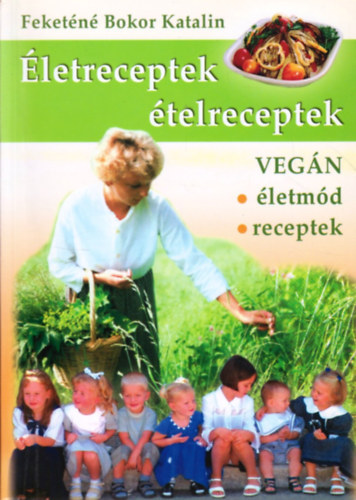 Feketénébokor Katalin - Életreceptek, ételreceptek