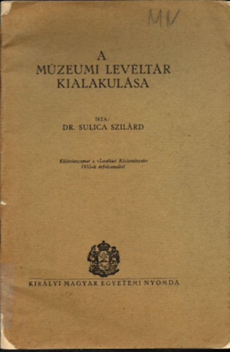 Dr. Sulica Szilrd - A Mzeumi Levltr kialakulsa (klnlenyomat a Levltri Kzlemnyek 1932-ik vfolyambl)