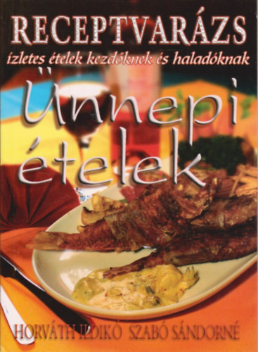 Szabó Sándorné Horváth Ildikó - Ünnepi ételek (Receptvarázs)