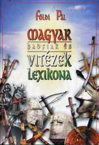 F�ldi P�l - Magyar hadfiak �s vit�zek lexikona - Id�rendi sorrendben