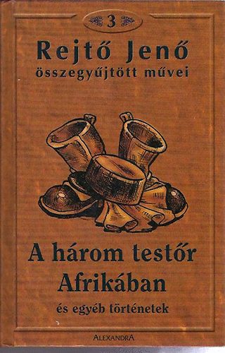 Rejtő Jenő - Rejtő Jenő összegyűjtött művei 3.- A három testőr Afrikában és egyéb történetek