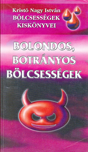Krist� Nagy Istv�n  (�ssze�ll. �s szerk.) - Bolondos, botr�nyos b�lcsess�gek