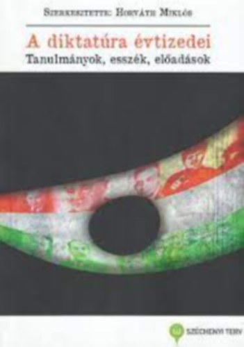Horvth Mikls  (szerk.) - A diktatra vtizedei: Tanulmnyok, esszk, eladsok