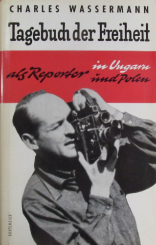 Charles Wassermann - Tagebuch der Freiheit. Als Reporter in Ungarn und Polen