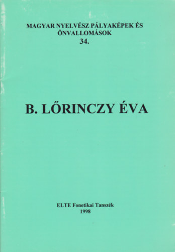 Bolla Kálmán (szerk.) Földi Éva (szerk.) - Magyar nyelvész pályaképek és önvallomások 34. - B. Lőrinczy Éva