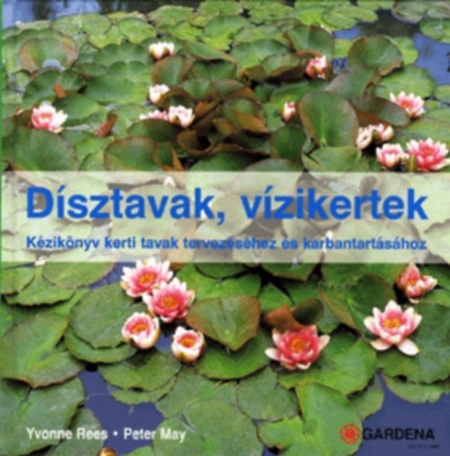 Yvonne Rees; Peter May - Dsztavak, vzikertek (Kziknyv kerti tavak tervezshez s ...