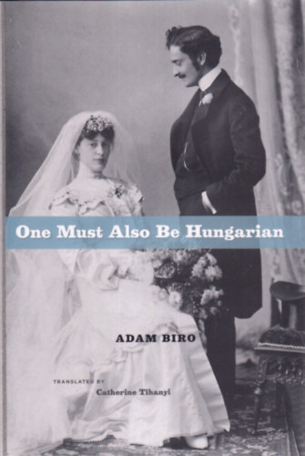 Adam Biro; Catherine Tihanyi (Translator) - One Must Also Be Hungarian