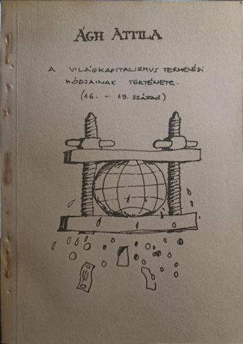 �gh Attila - A vil�gkapitalizmus termel�si m�djainak t�rt�nete (16-19. sz�zad)