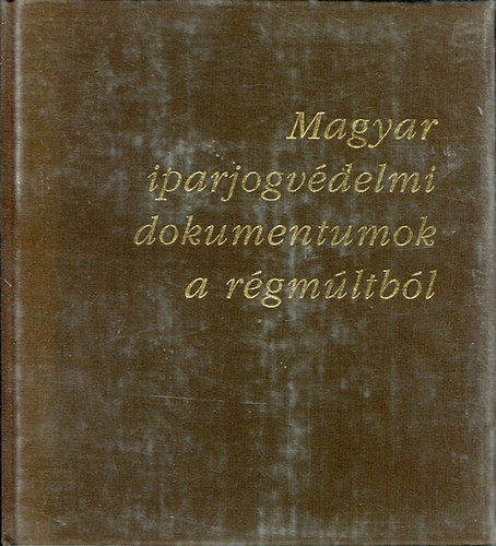 Dr. Bendzsel Mikls-Dr. Vks Gusztv  (Lektorlta) - Magyar iparjogvdelmi dokumentumok a rgmltbl