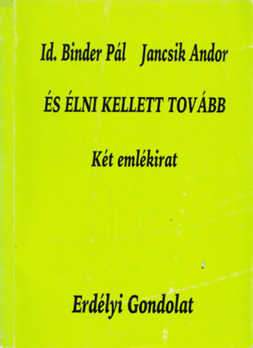 Jancsik Andor Id. Binder Pál - És élni kellett tovább - Két emlékirat