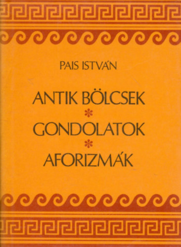 Pais Istv�n - Antik b�lcsek, gondolatok, aforizm�k
