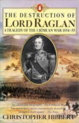 Christopher Hibbert - The Destruction of Lord Raglan: A Tragedy of the Crimean War 1854-55