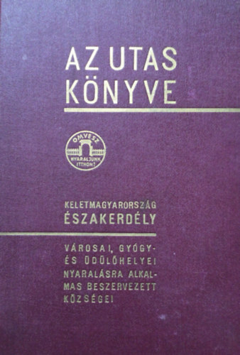 Kaffka Kroly (szerk.) - Az utas knyve - Kelet-Magyarorszg, szak-Erdly 1941