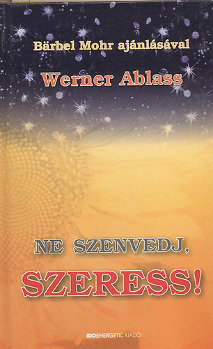 Werner Ablass - Ne szenvedj, szeress!