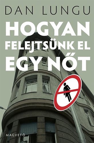 Dan Lungu - Hogyan felejts�nk el egy n�t